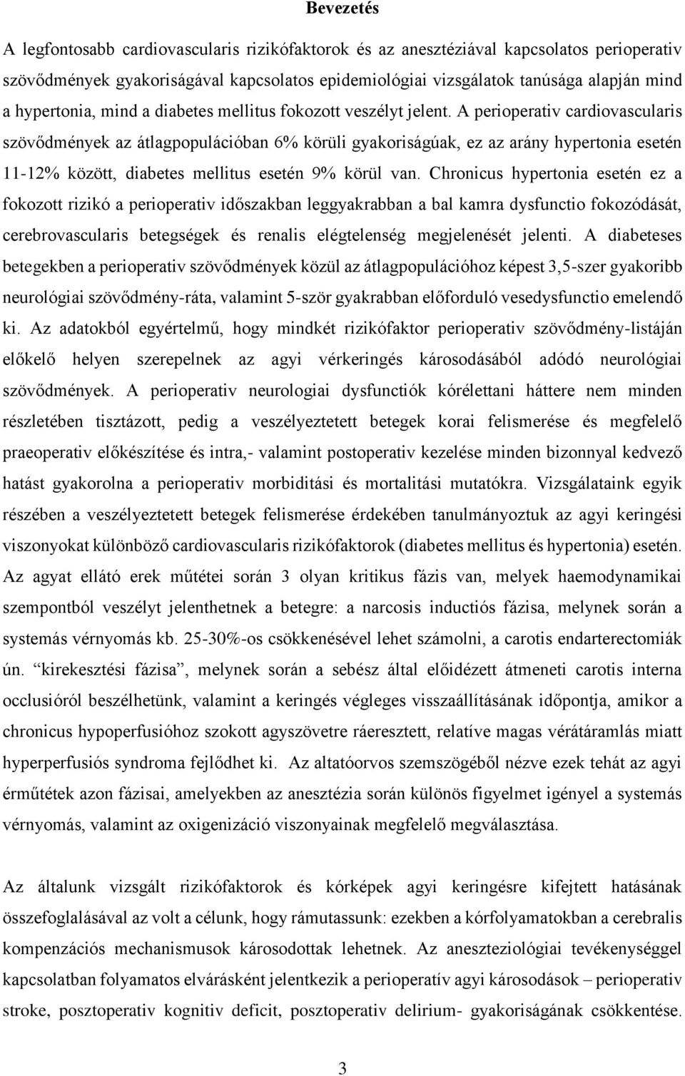 A perioperativ cardiovascularis szövődmények az átlagpopulációban 6% körüli gyakoriságúak, ez az arány hypertonia esetén 11-12% között, diabetes mellitus esetén 9% körül van.