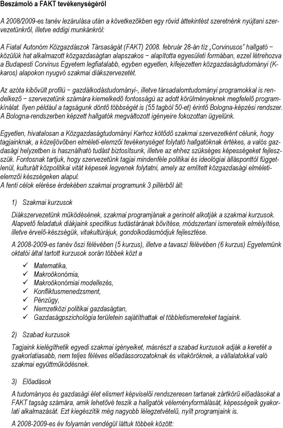 február 28-án tíz Corvinusos hallgató közülük hat alkalmazott közgazdaságtan alapszakos alapította egyesületi formában, ezzel létrehozva a Budapesti Corvinus Egyetem legfiatalabb, egyben egyetlen,