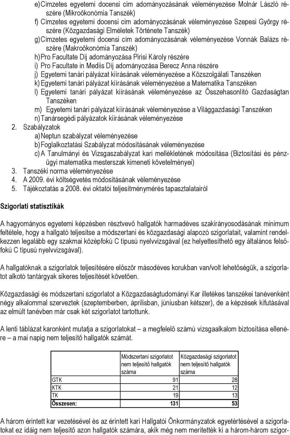 részére i) Pro Facultate in Mediis Díj adományozása Berecz Anna részére j) Egyetemi tanári pályázat kiírásának véleményezése a Közszolgálati Tanszéken k) Egyetemi tanári pályázat kiírásának