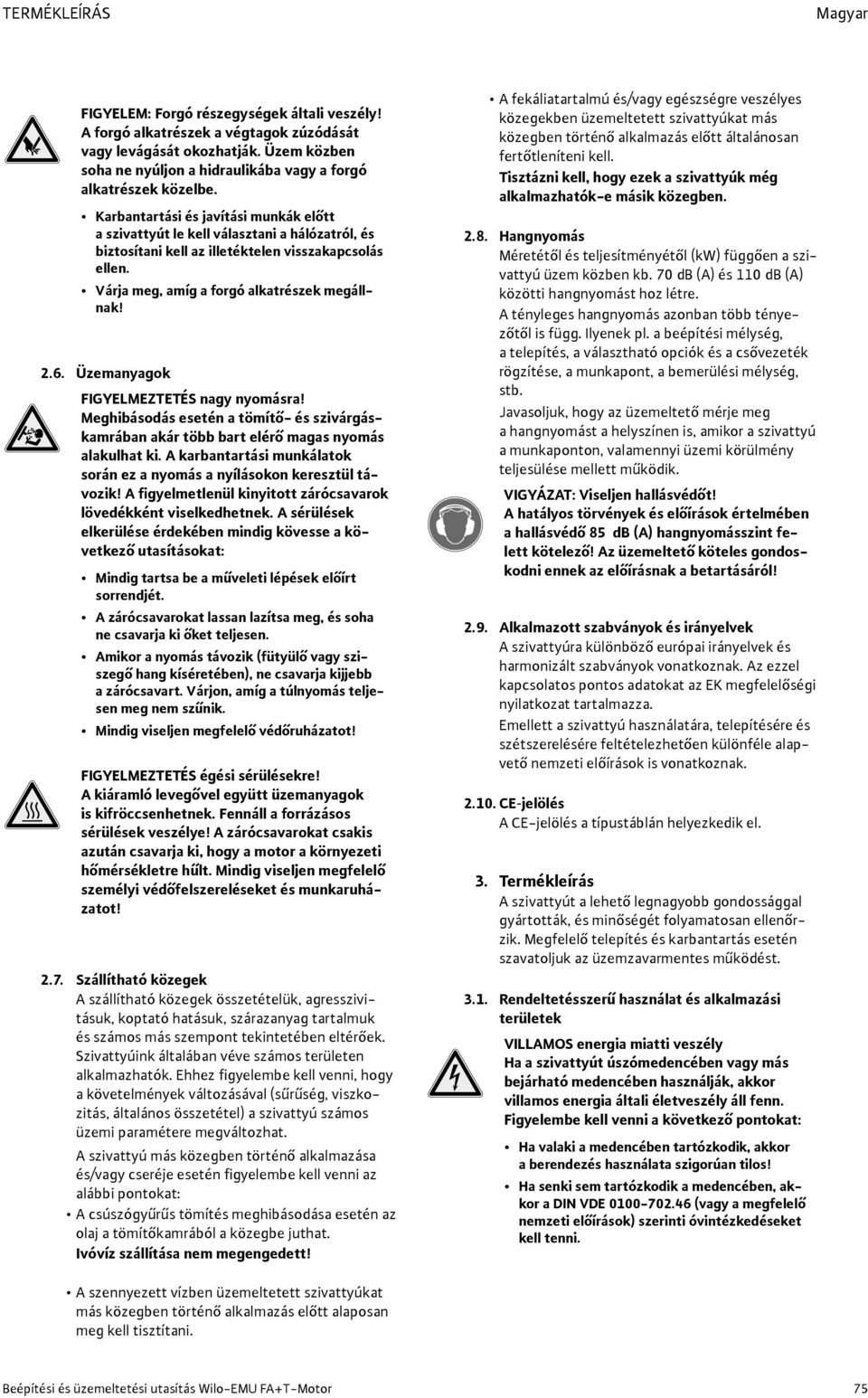 Karbantartási és javítási munkák előtt a szivattyút le kell választani a hálózatról, és biztosítani kell az illetéktelen visszakapcsolás ellen. Várja meg, amíg a forgó alkatrészek megállnak! 2.6.