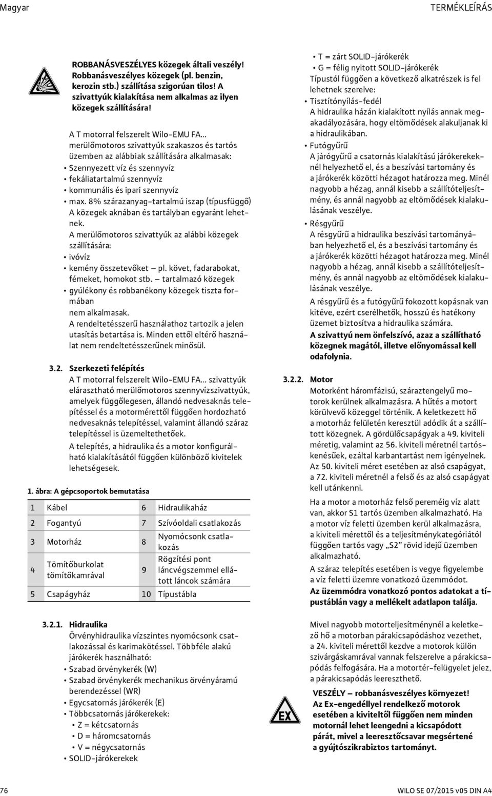 A T motorral felszerelt Wilo-EMU FA merülőmotoros szivattyúk szakaszos és tartós üzemben az alábbiak szállítására alkalmasak: Szennyezett víz és szennyvíz fekáliatartalmú szennyvíz kommunális és