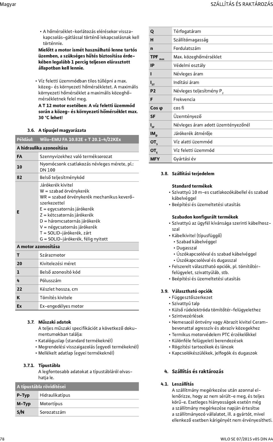 Víz feletti üzemmódban tilos túllépni a max. közeg- és környezeti hőmérsékletet. A maximális környezeti hőmérséklet a maximális közeghőmérsékletnek felel meg.