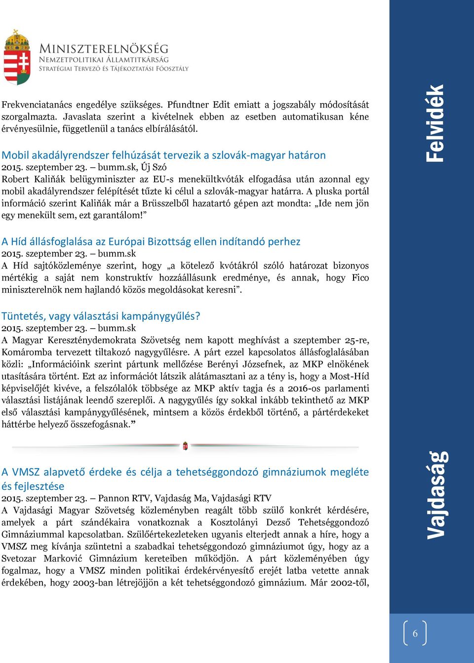 szeptember 23. bumm.sk, Új Szó Robert Kaliňák belügyminiszter az EU-s menekültkvóták elfogadása után azonnal egy mobil akadályrendszer felépítését tűzte ki célul a szlovák-magyar határra.