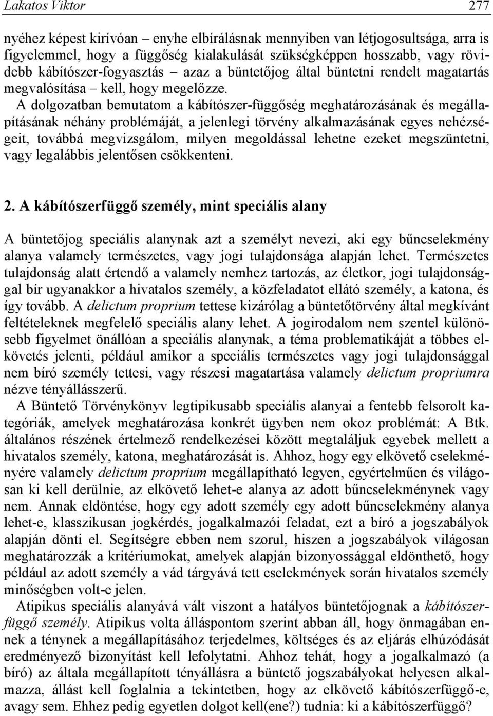 A dolgozatban bemutatom a kábítószer-függőség meghatározásának és megállapításának néhány problémáját, a jelenlegi törvény alkalmazásának egyes nehézségeit, továbbá megvizsgálom, milyen megoldással