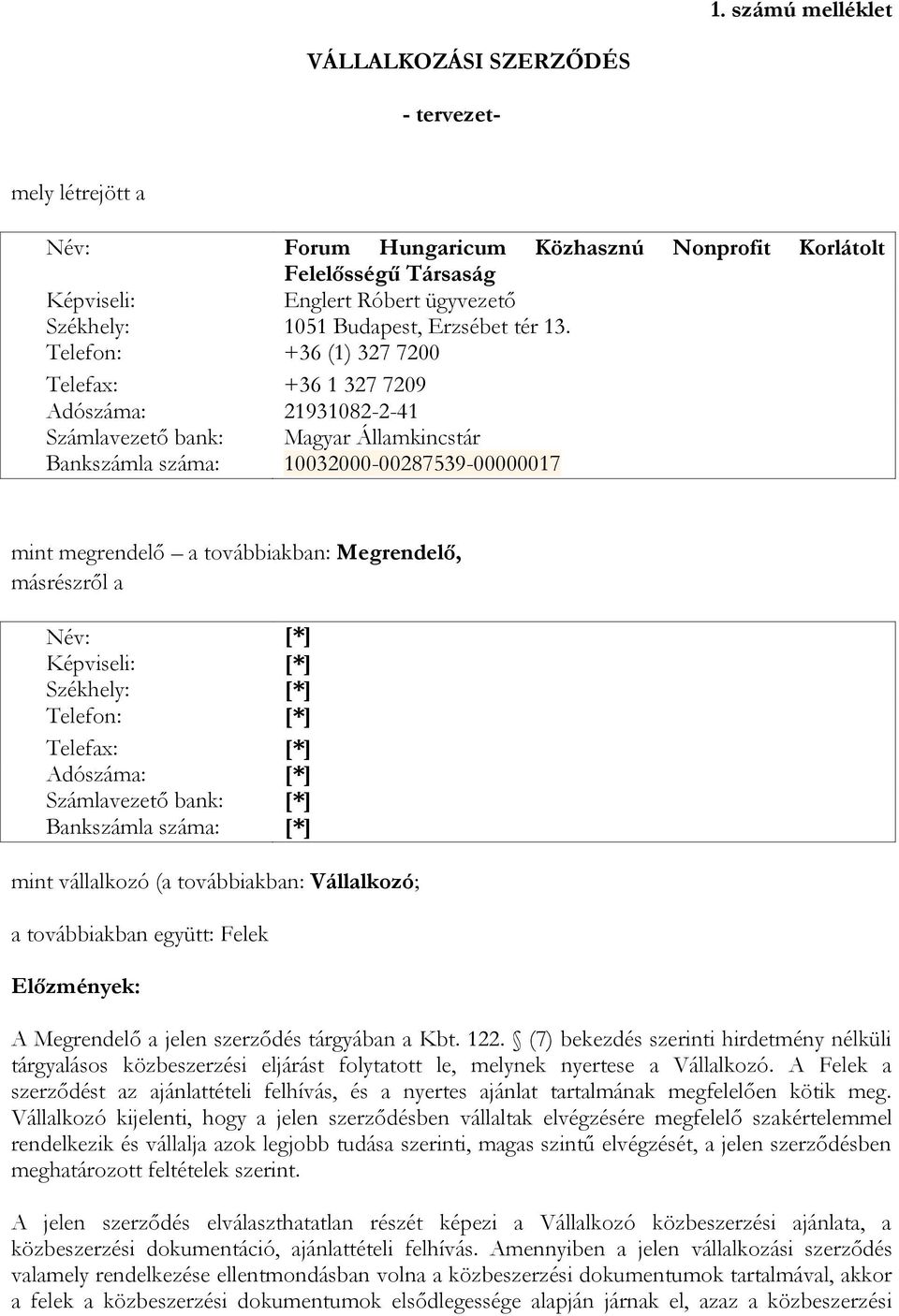 Telefon: +36 (1) 327 7200 Telefax: +36 1 327 7209 Adószáma: 21931082-2-41 Számlavezető bank: Magyar Államkincstár Bankszámla száma: 10032000-00287539-00000017 mint megrendelő a továbbiakban: