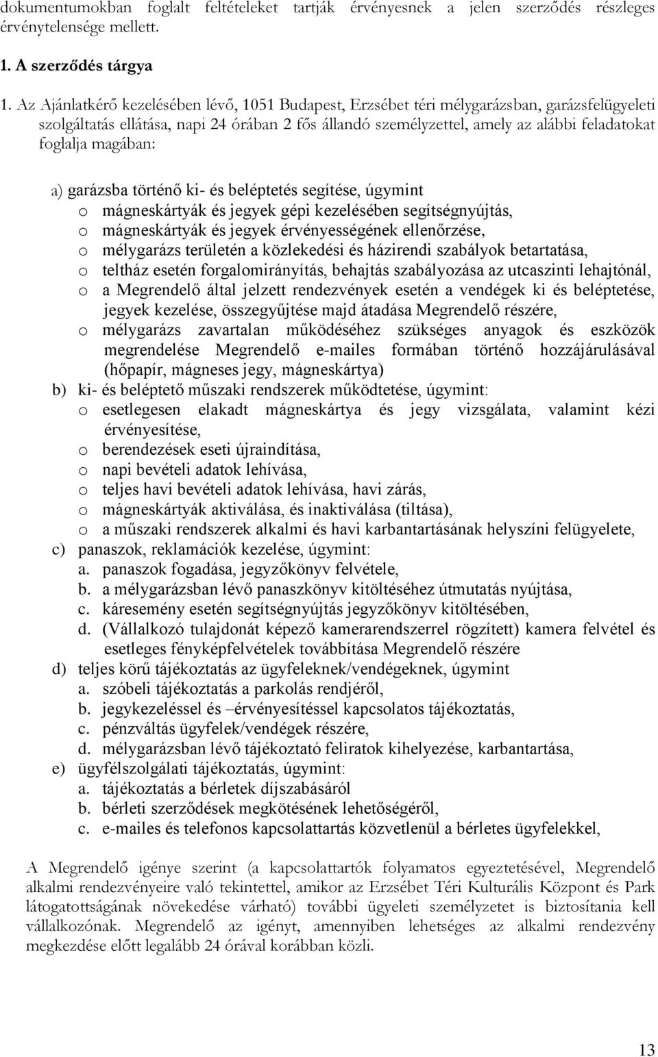 magában: a) garázsba történő ki- és beléptetés segítése, úgymint o mágneskártyák és jegyek gépi kezelésében segítségnyújtás, o mágneskártyák és jegyek érvényességének ellenőrzése, o mélygarázs