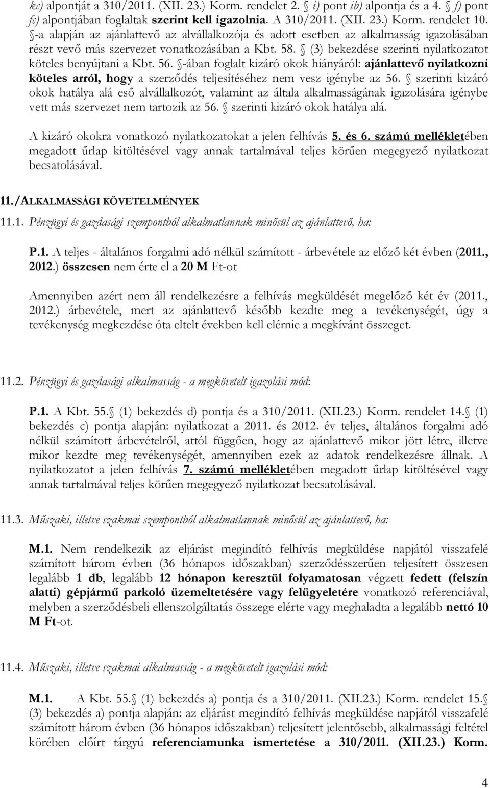 (3) bekezdése szerinti nyilatkozatot köteles benyújtani a Kbt. 56. -ában foglalt kizáró okok hiányáról: ajánlattevő nyilatkozni köteles arról, hogy a szerződés teljesítéséhez nem vesz igénybe az 56.