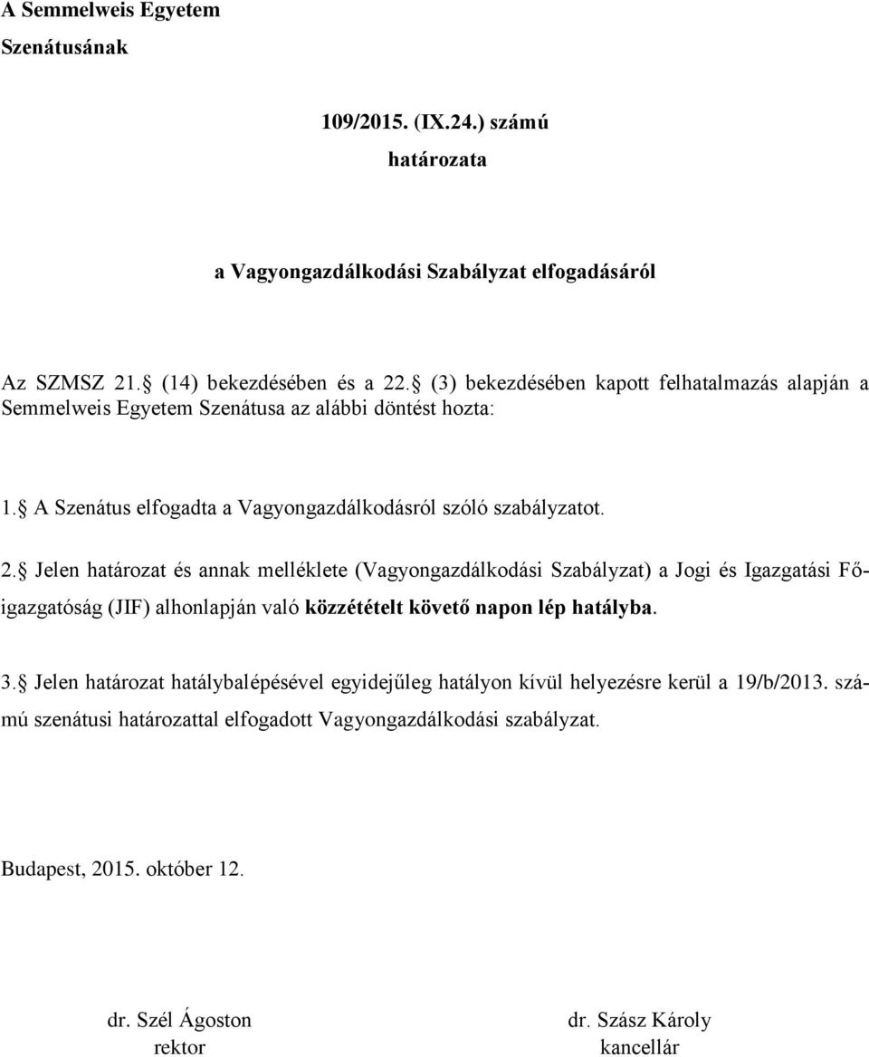 Jelen határozat és annak melléklete (Vagyongazdálkodási Szabályzat) a Jogi és Igazgatási Főigazgatóság (JIF) alhonlapján való közzétételt követő napon lép hatályba. 3.