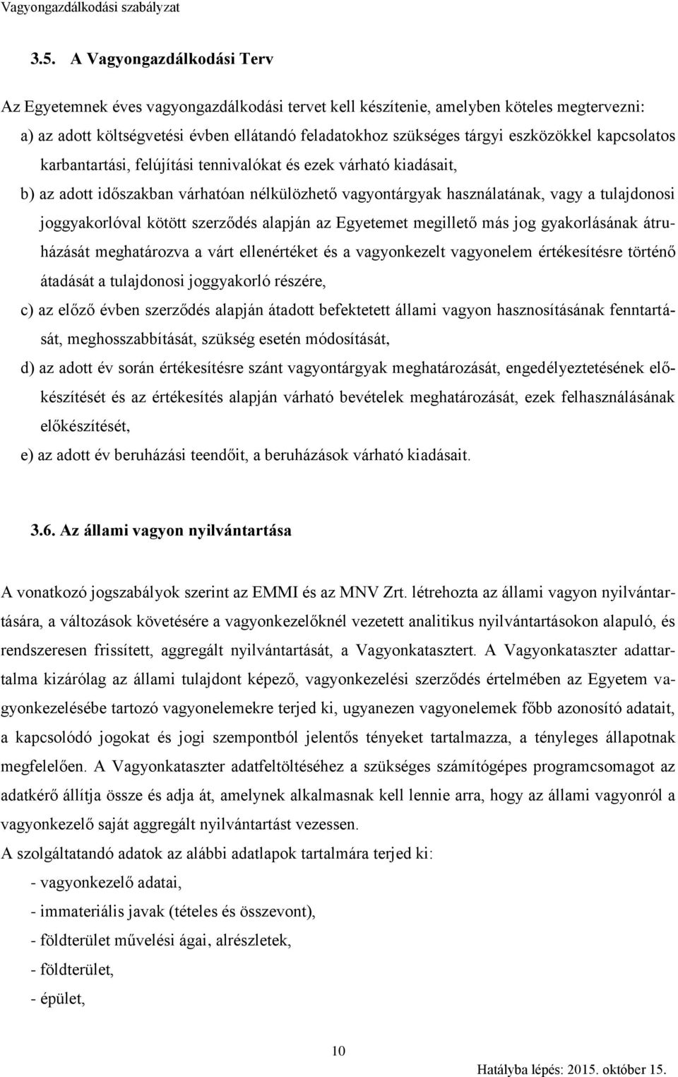 kötött szerződés alapján az Egyetemet megillető más jog gyakorlásának átruházását meghatározva a várt ellenértéket és a vagyonkezelt vagyonelem értékesítésre történő átadását a tulajdonosi