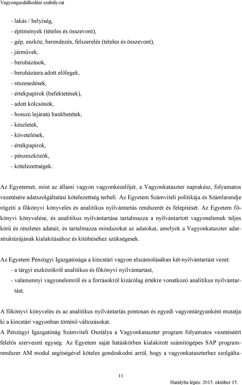 Az Egyetemet, mint az állami vagyon vagyonkezelőjét, a Vagyonkataszter naprakész, folyamatos vezetésére adatszolgáltatási kötelezettség terheli.