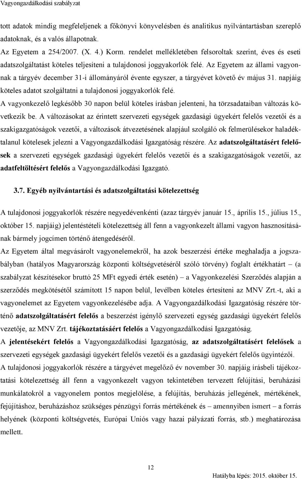 Az Egyetem az állami vagyonnak a tárgyév december 31-i állományáról évente egyszer, a tárgyévet követő év május 31. napjáig köteles adatot szolgáltatni a tulajdonosi joggyakorlók felé.