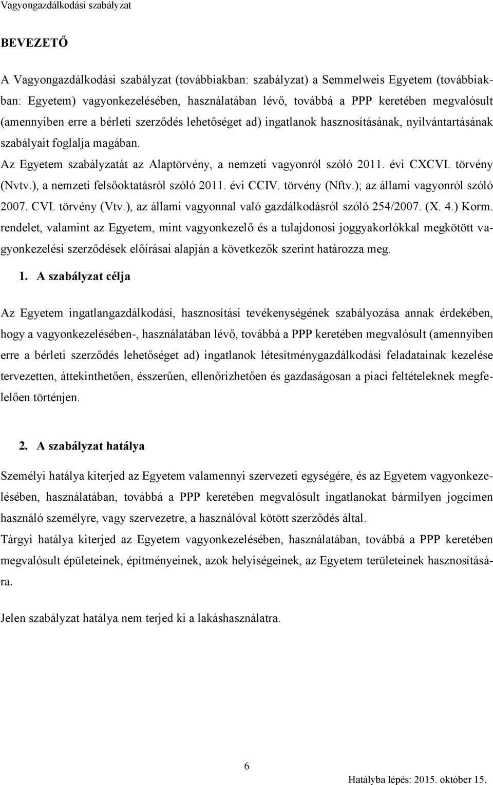 törvény (Nvtv.), a nemzeti felsőoktatásról szóló 2011. évi CCIV. törvény (Nftv.); az állami vagyonról szóló 2007. CVI. törvény (Vtv.), az állami vagyonnal való gazdálkodásról szóló 254/2007. (X. 4.