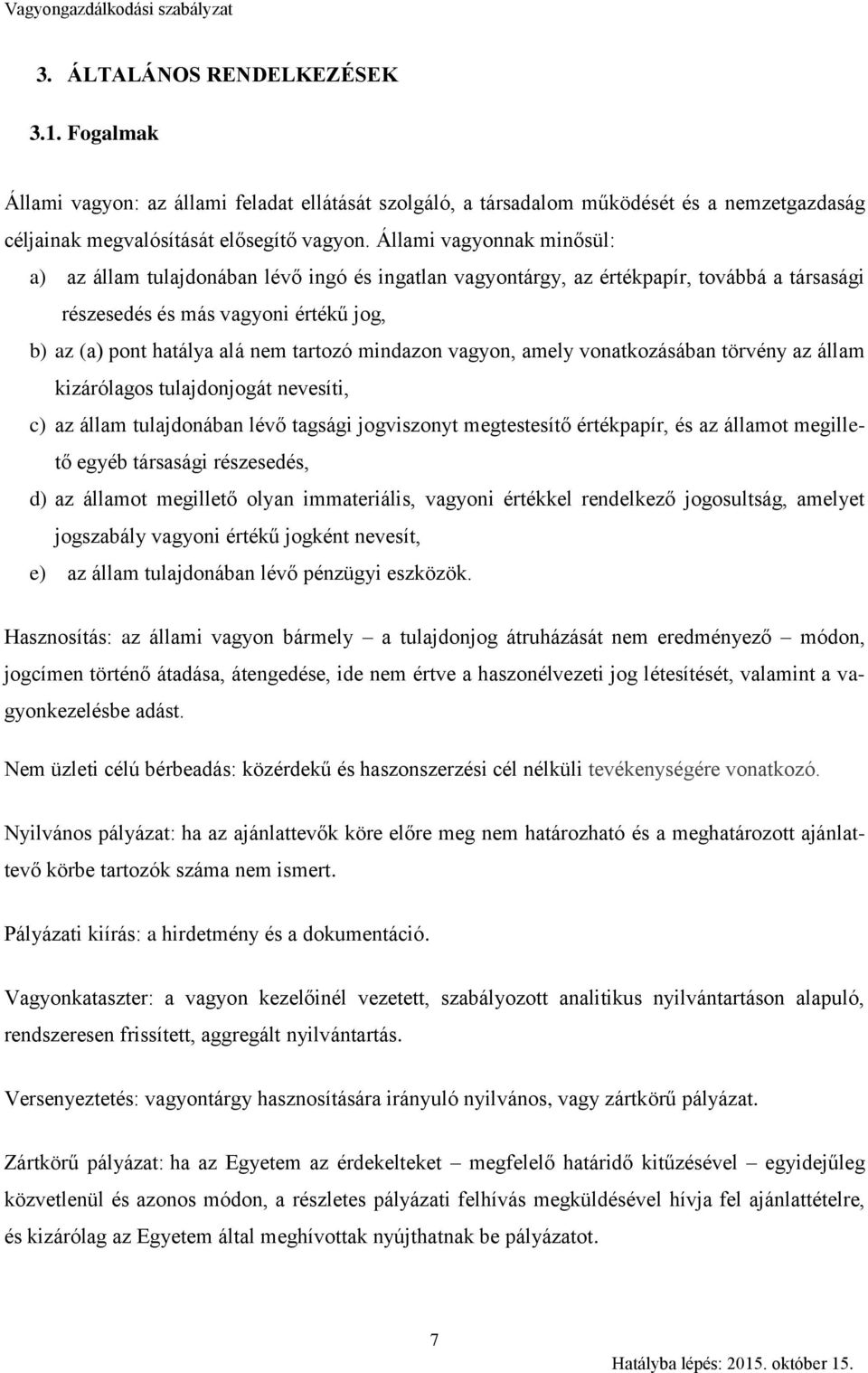 mindazon vagyon, amely vonatkozásában törvény az állam kizárólagos tulajdonjogát nevesíti, c) az állam tulajdonában lévő tagsági jogviszonyt megtestesítő értékpapír, és az államot megillető egyéb