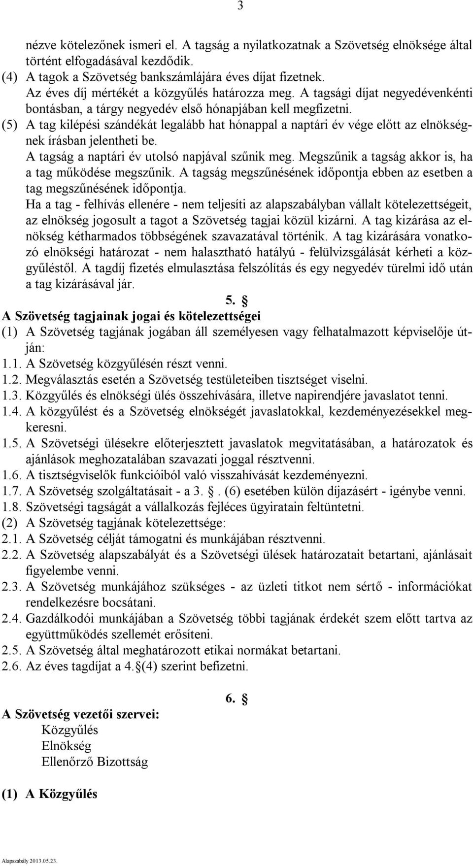 (5) A tag kilépési szándékát legalább hat hónappal a naptári év vége előtt az elnökségnek írásban jelentheti be. A tagság a naptári év utolsó napjával szűnik meg.