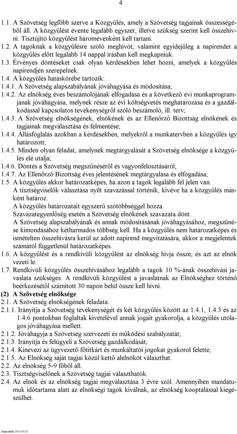 Érvényes döntéseket csak olyan kérdésekben lehet hozni, amelyek a közgyűlés napirendjén szerepelnek. 1.4. A közgyűlés hatáskörébe tartozik: 1.4.1. A Szövetség alapszabályának jóváhagyása és módosítása; 1.