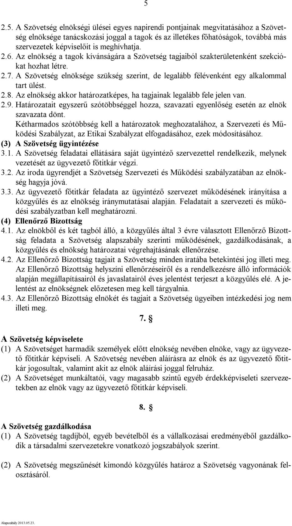 A Szövetség elnöksége szükség szerint, de legalább félévenként egy alkalommal tart ülést. 2.8. Az elnökség akkor határozatképes, ha tagjainak legalább fele jelen van. 2.9.