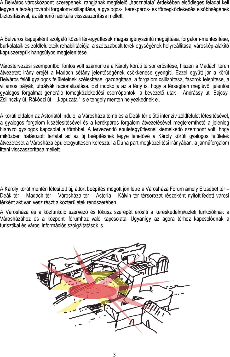 A Belváros kapujaként szolgáló közeli tér-együttesek magas igényszintű megújítása, forgalom-mentesítése, burkolataik és zöldfelületeik rehabilitációja, a szétszabdalt terek egységének helyreállítása,