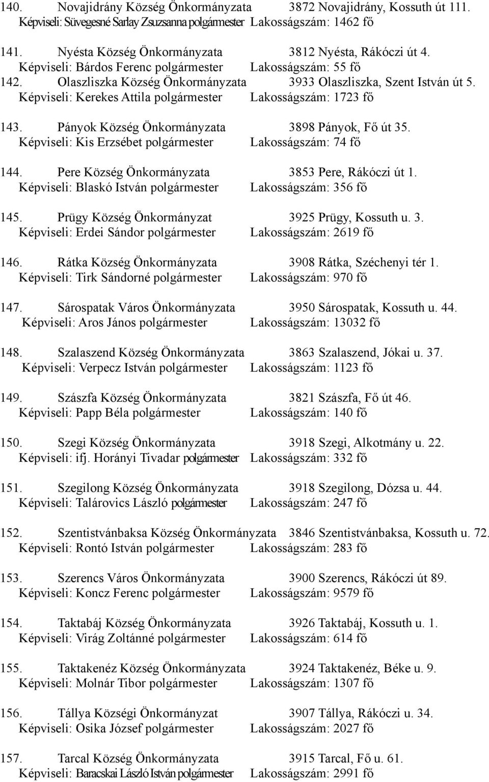 Képviseli: Kerekes Attila polgármester Lakosságszám: 1723 fő 143. Pányok Község Önkormányzata 3898 Pányok, Fő út 35. Képviseli: Kis Erzsébet polgármester Lakosságszám: 74 fő 144.