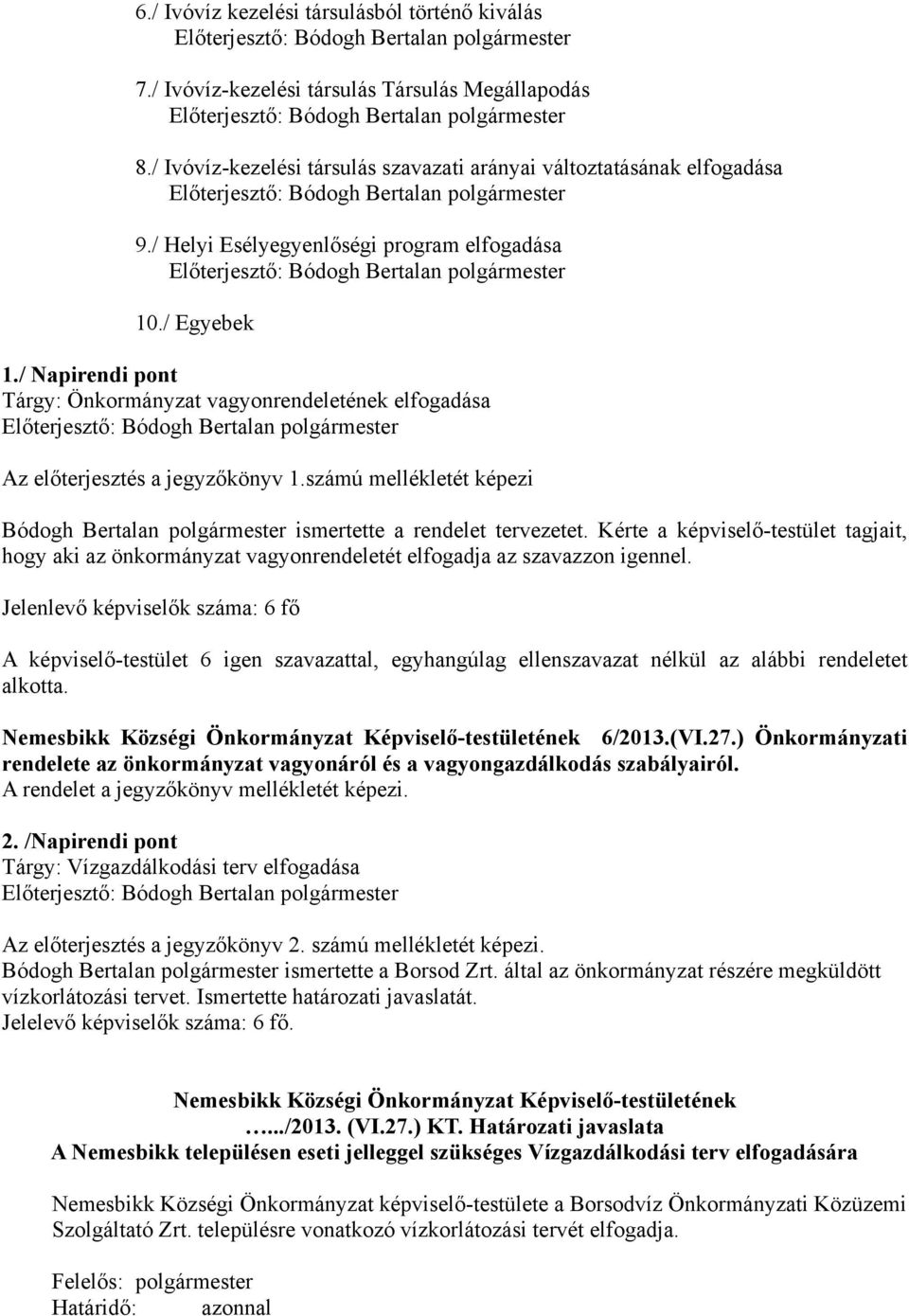 számú mellékletét képezi Bódogh Bertalan polgármester ismertette a rendelet tervezetet. Kérte a képviselő-testület tagjait, hogy aki az önkormányzat vagyonrendeletét elfogadja az szavazzon igennel.