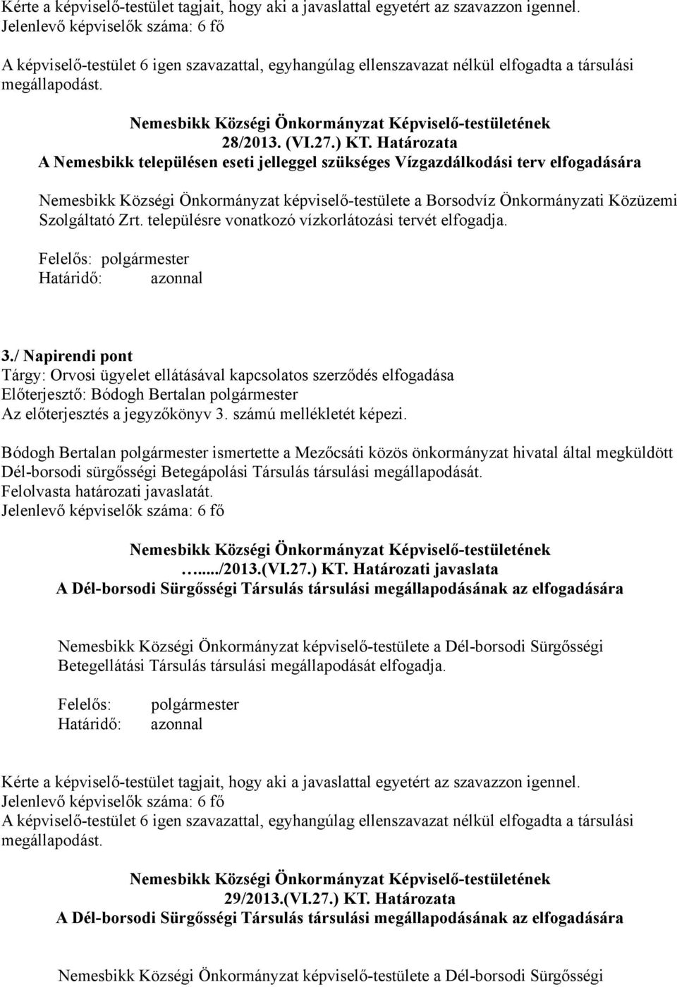 Határozata A Nemesbikk településen eseti jelleggel szükséges Vízgazdálkodási terv elfogadására Nemesbikk Községi Önkormányzat képviselő-testülete a Borsodvíz Önkormányzati Közüzemi Szolgáltató Zrt.