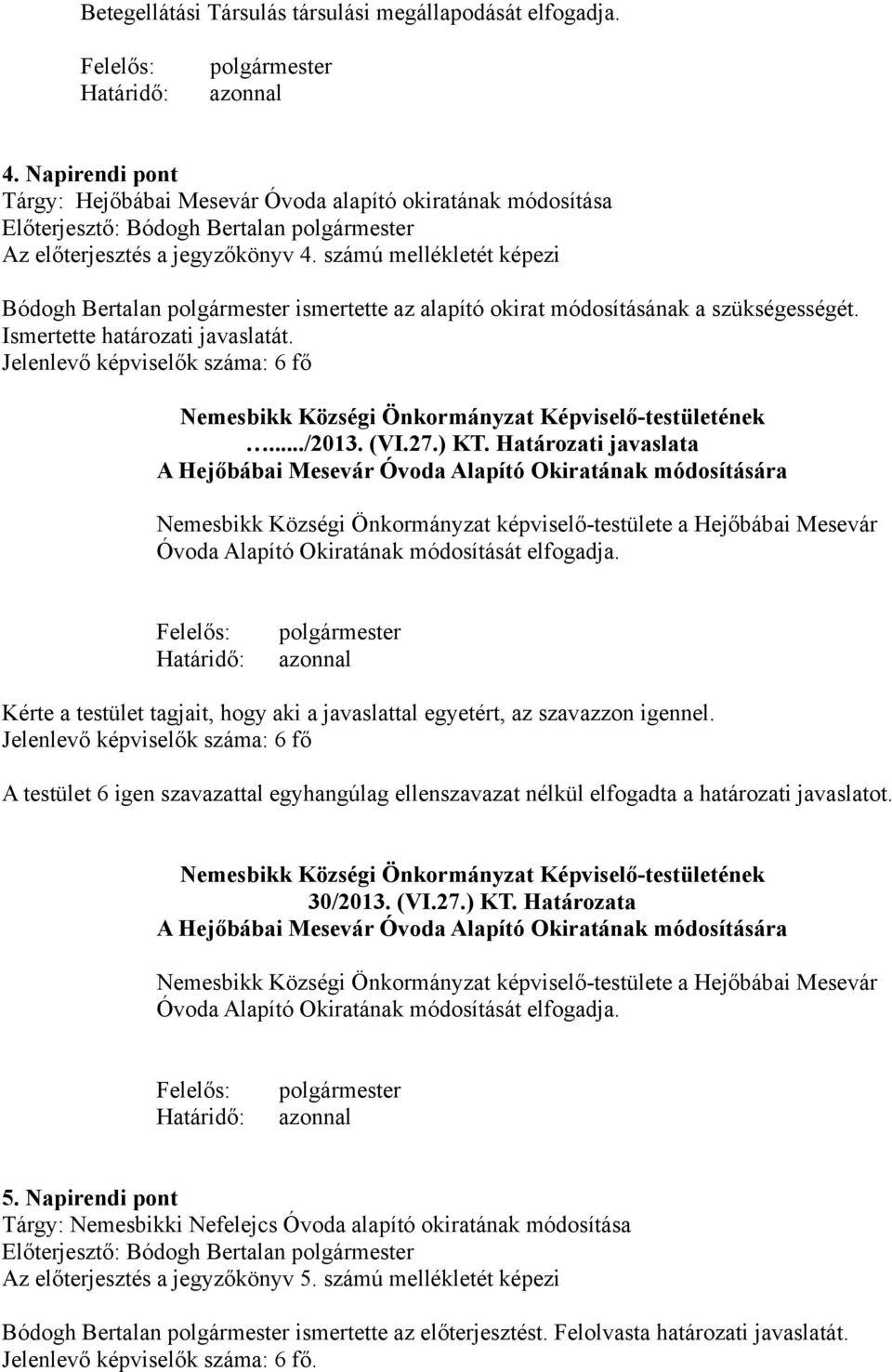 számú mellékletét képezi Bódogh Bertalan polgármester ismertette az alapító okirat módosításának a szükségességét. Ismertette határozati javaslatát..../2013. (VI.27.) KT.