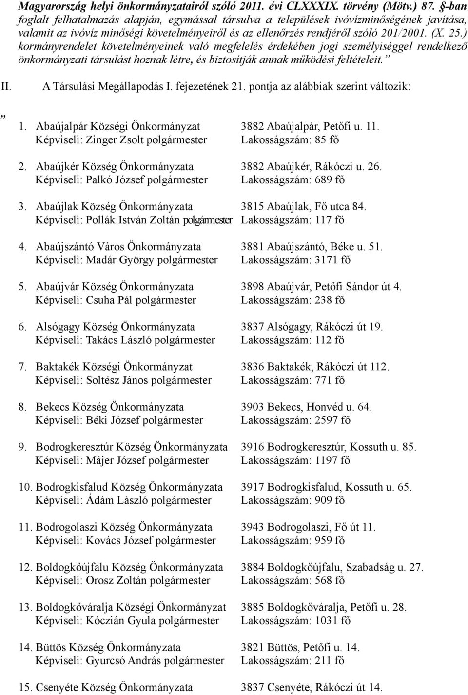 ) kormányrendelet követelményeinek való megfelelés érdekében jogi személyiséggel rendelkező önkormányzati társulást hoznak létre, és biztosítják annak működési feltételeit. II.