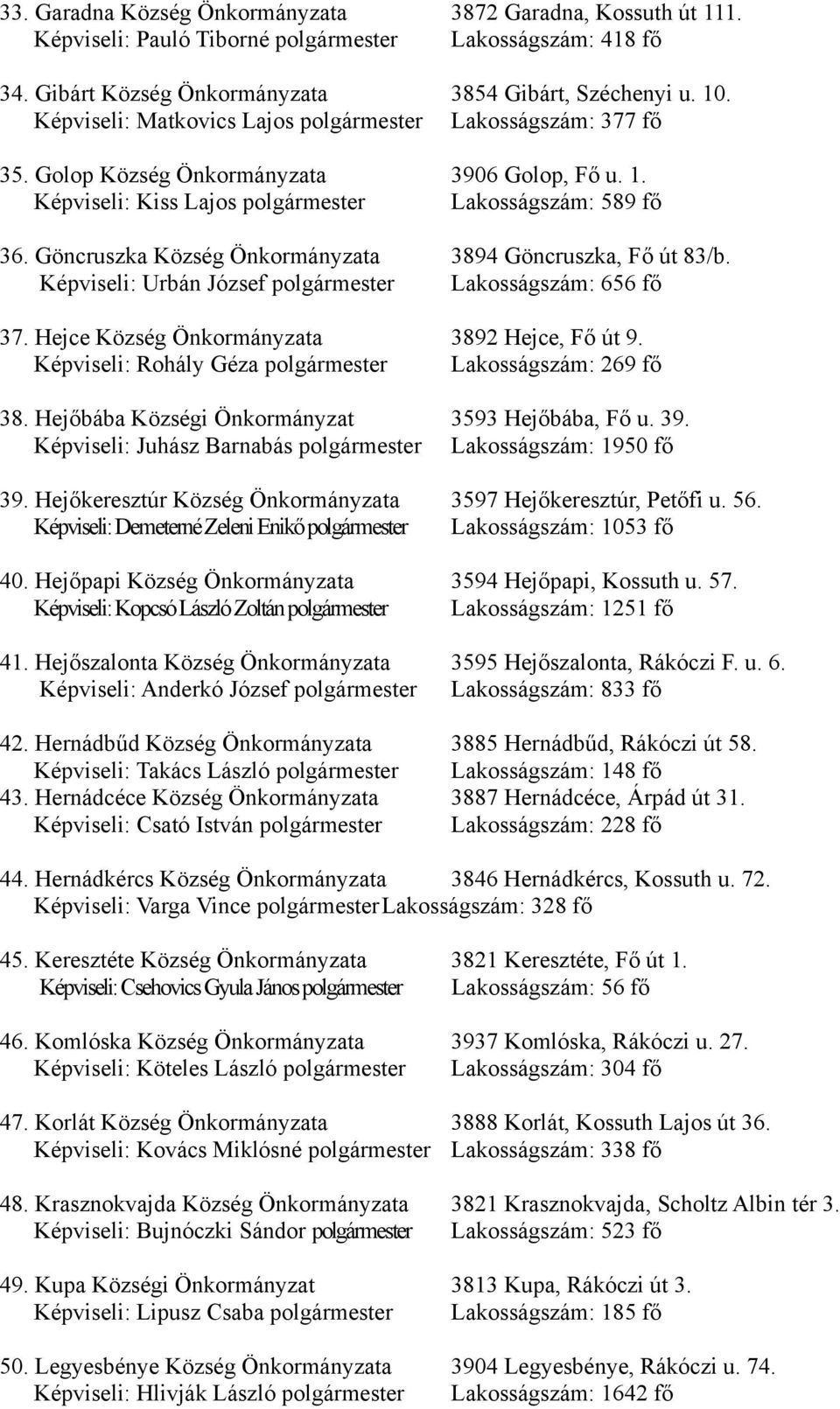 Göncruszka Község Önkormányzata 3894 Göncruszka, Fő út 83/b. Képviseli: Urbán József polgármester Lakosságszám: 656 fő 37. Hejce Község Önkormányzata 3892 Hejce, Fő út 9.