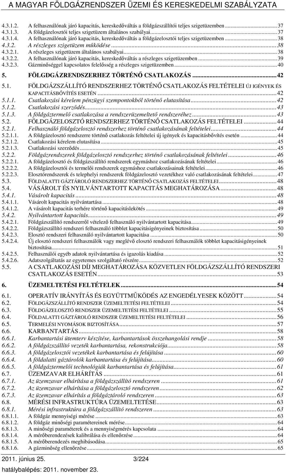 ..40 5. FÖLGDGÁZRENDSZERHEZ TÖRTÉNİ CSATLAKOZÁS...42 5.1. FÖLDGÁZSZÁLLÍTÓ RENDSZERHEZ TÖRTÉNİ CSATLAKOZÁS FELTÉTELEI ÚJ IGÉNYEK ÉS KAPACITÁSBİVÍTÉS ESETÉN...42 5.1.1. Csatlakozási kérelem pénzügyi szempontokból történı elutasítása.