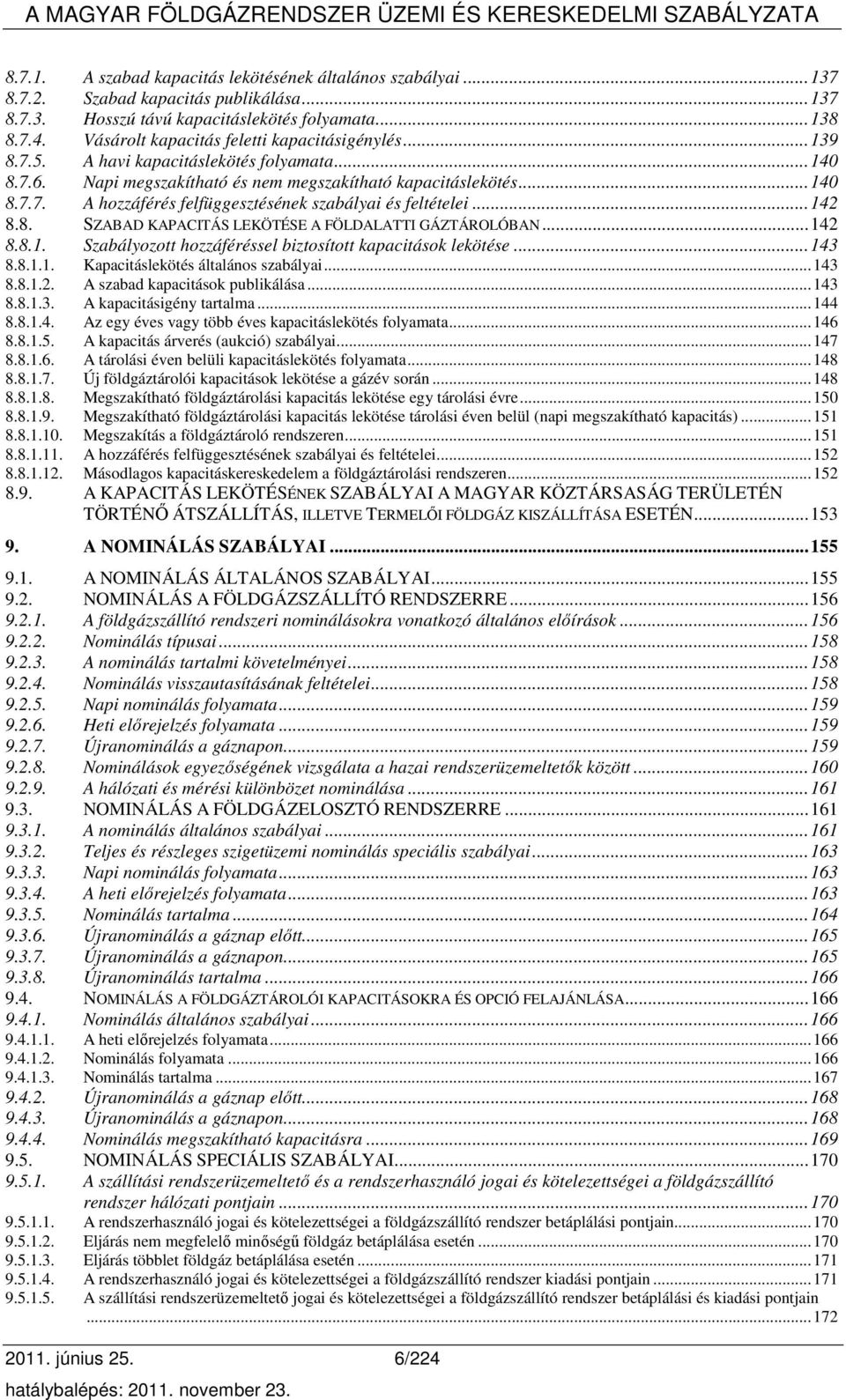 ..142 8.8. SZABAD KAPACITÁS LEKÖTÉSE A FÖLDALATTI GÁZTÁROLÓBAN...142 8.8.1. Szabályozott hozzáféréssel biztosított kapacitások lekötése...143 8.8.1.1. Kapacitáslekötés általános szabályai...143 8.8.1.2. A szabad kapacitások publikálása.