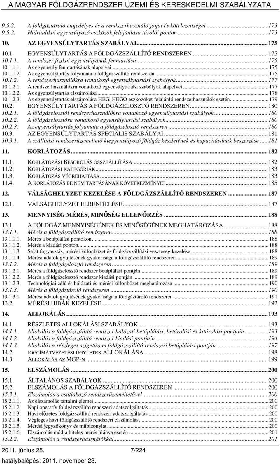 Az egyensúlytartás folyamata a földgázszállító rendszeren...175 10.1.2. A rendszerhasználókra vonatkozó egyensúlytartási szabályok...177 10.1.2.1. A rendszerhasználókra vonatkozó egyensúlytartási szabályok alapelvei.