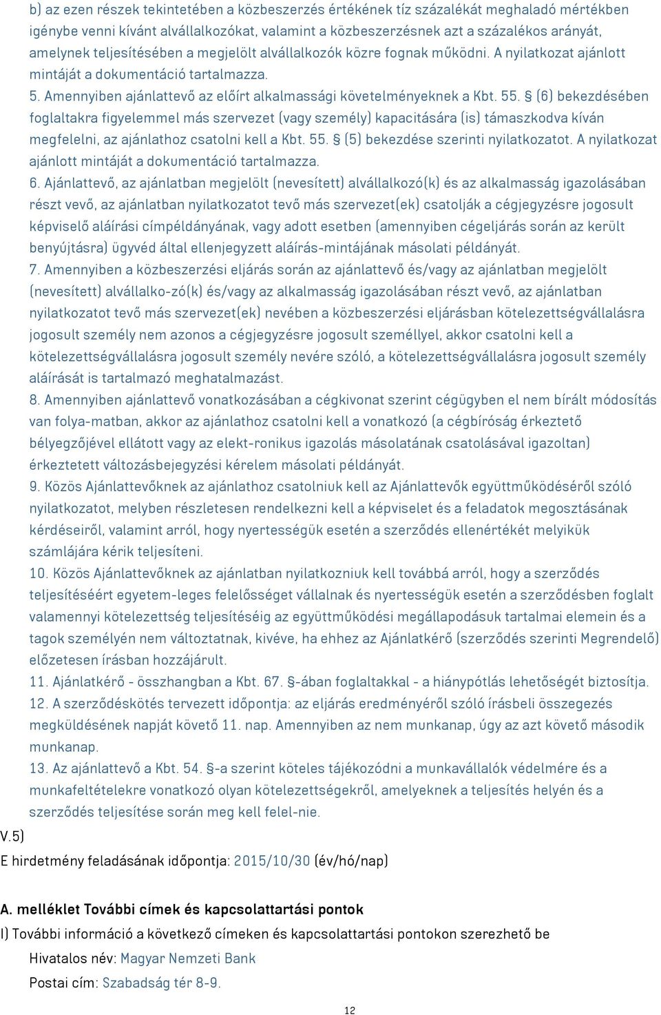 (6) bekezdésében foglaltakra figyelemmel más szervezet (vagy személy) kapacitására (is) támaszkodva kíván megfelelni, az ajánlathoz csatolni kell a Kbt. 55. (5) bekezdése szerinti nyilatkozatot.