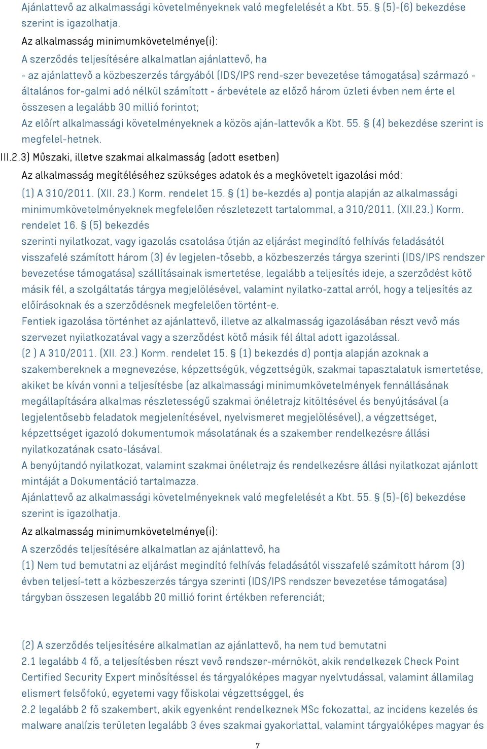 for-galmi adó nélkül számított - árbevétele az előző három üzleti évben nem érte el összesen a legalább 30 millió forintot; Az előírt alkalmassági követelményeknek a közös aján-lattevők a Kbt. 55.