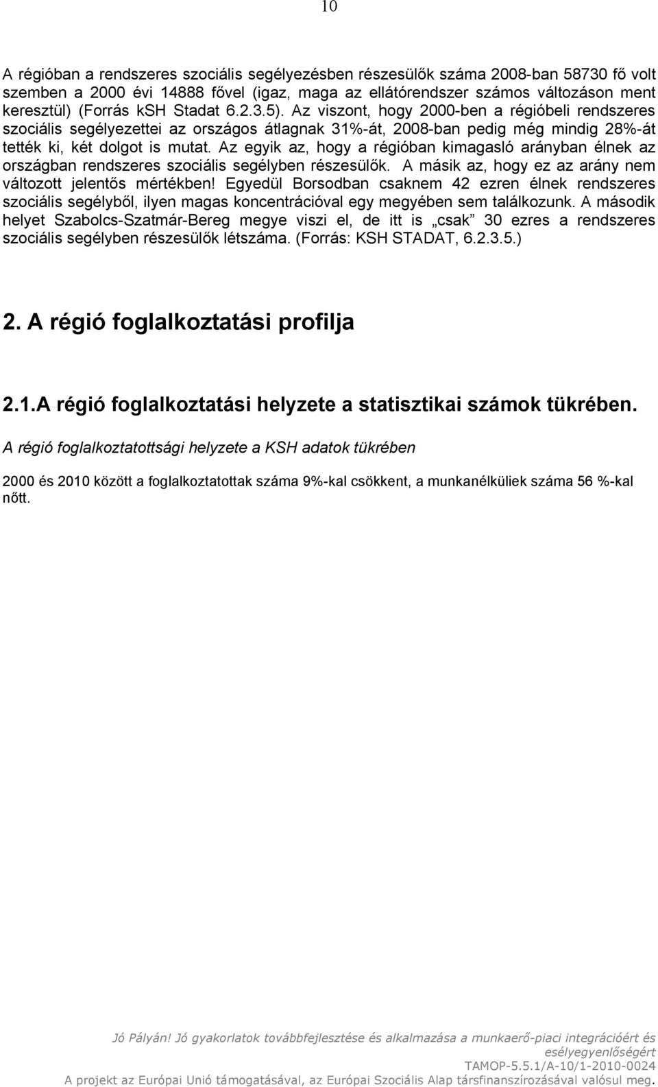 Az egyik az, hogy a régióban kimagasló arányban élnek az országban rendszeres szociális segélyben részesülők. A másik az, hogy ez az arány nem változott jelentős mértékben!