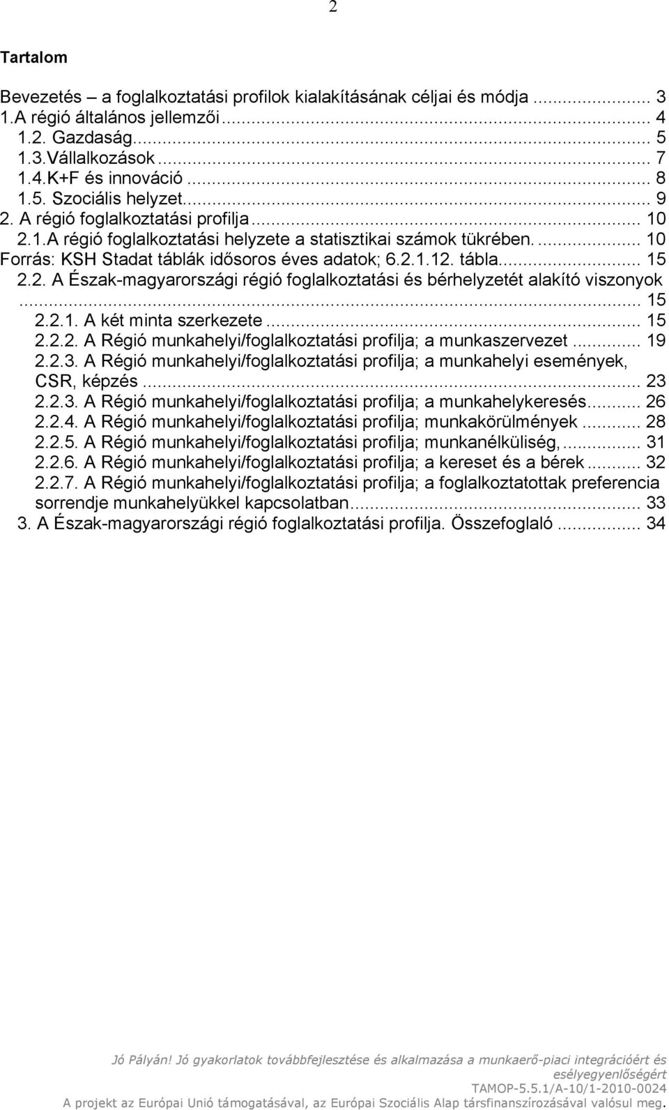 .. 15 2.2.1. A két minta szerkezete... 15 2.2.2. A Régió munkahelyi/foglalkoztatási profilja; a munkaszervezet... 19 2.2.3.