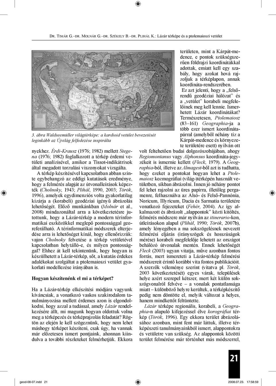 A térkép készítésével kapcsolatban abban szinte egybehangzó az eddigi kutatások eredménye, hogy a felmérés alapját az útvonalleírások képezték (Cholnoky, 1943; Plihál, 1990, 2003; Török, 1996),