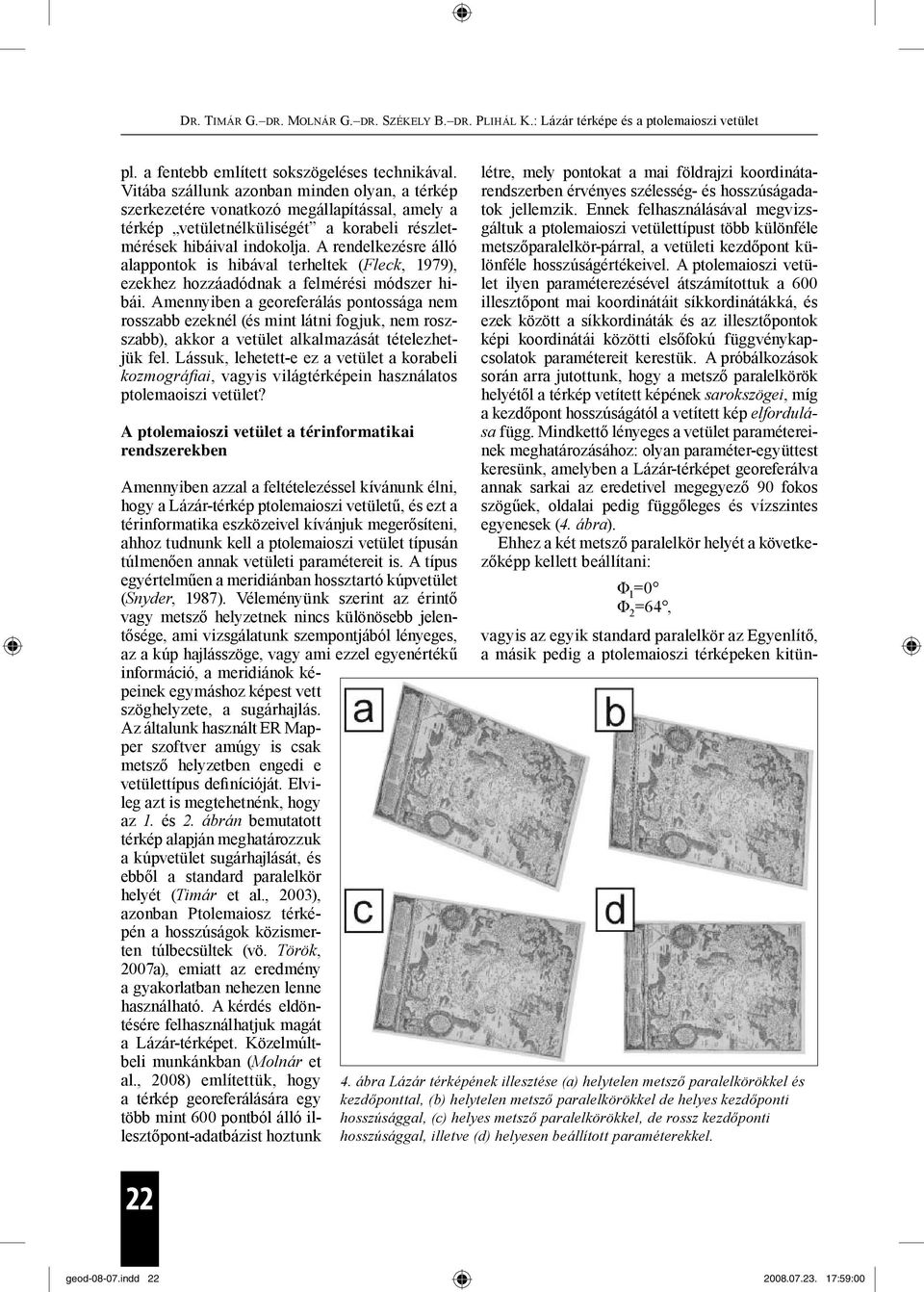 A rendelkezésre álló alappontok is hibával terheltek (Fleck, 1979), ezekhez hozzáadódnak a felmérési módszer hibái.