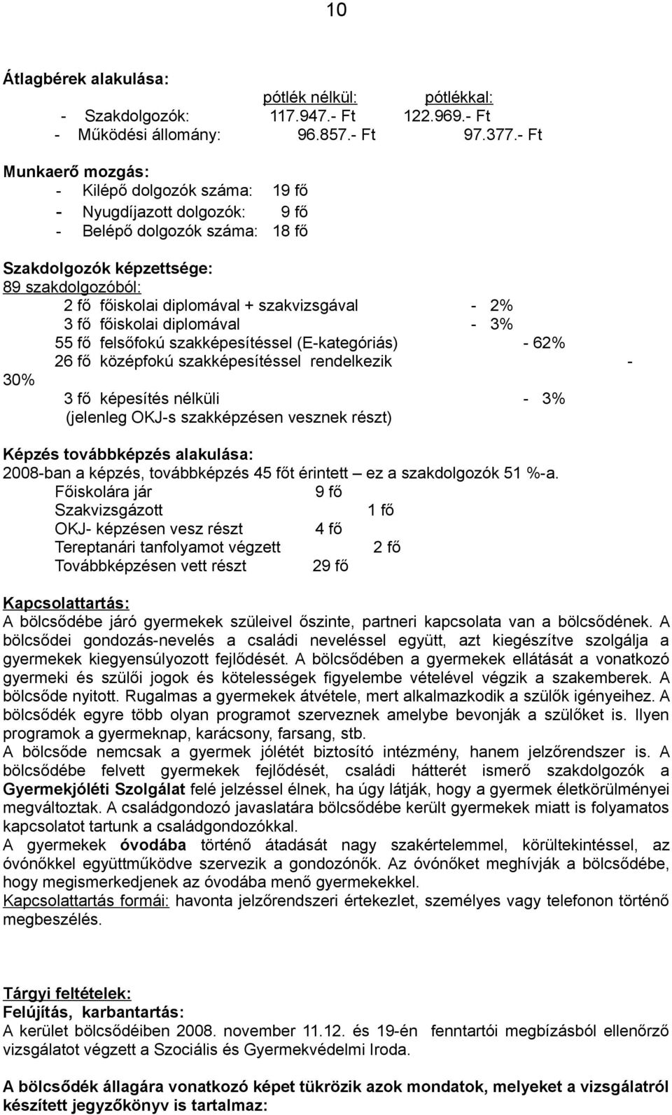 szakvizsgával - 2% 3 fő főiskolai diplomával - 3% 55 fő felsőfokú szakképesítéssel (E-kategóriás) - 62% 26 fő középfokú szakképesítéssel rendelkezik - 30% 3 fő képesítés nélküli - 3% (jelenleg OKJ-s