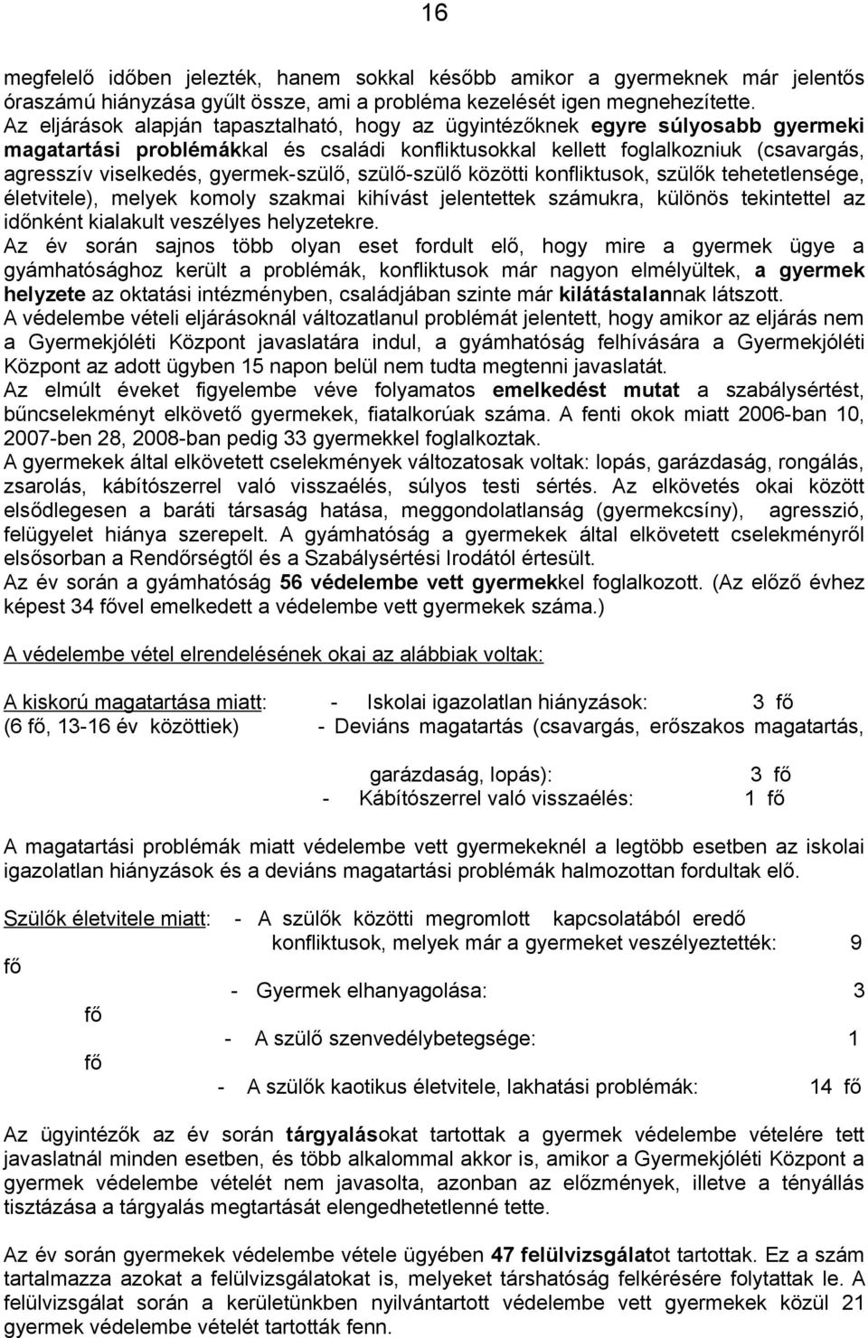 gyermek-szülő, szülő-szülő közötti konfliktusok, szülők tehetetlensége, életvitele), melyek komoly szakmai kihívást jelentettek számukra, különös tekintettel az időnként kialakult veszélyes