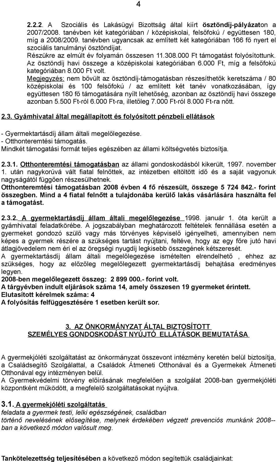 Az ösztöndíj havi összege a középiskolai kategóriában 6.000 Ft, míg a felsőfokú kategóriában 8.000 Ft volt.