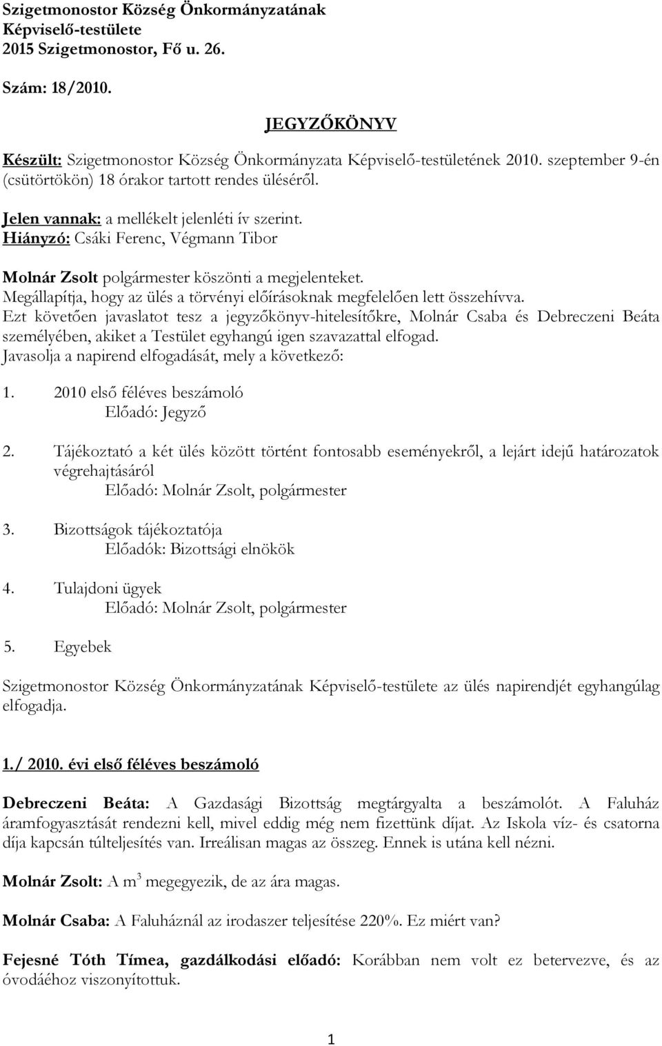 Hiányzó: Csáki Ferenc, Végmann Tibor Molnár Zsolt polgármester köszönti a megjelenteket. Megállapítja, hogy az ülés a törvényi előírásoknak megfelelően lett összehívva.