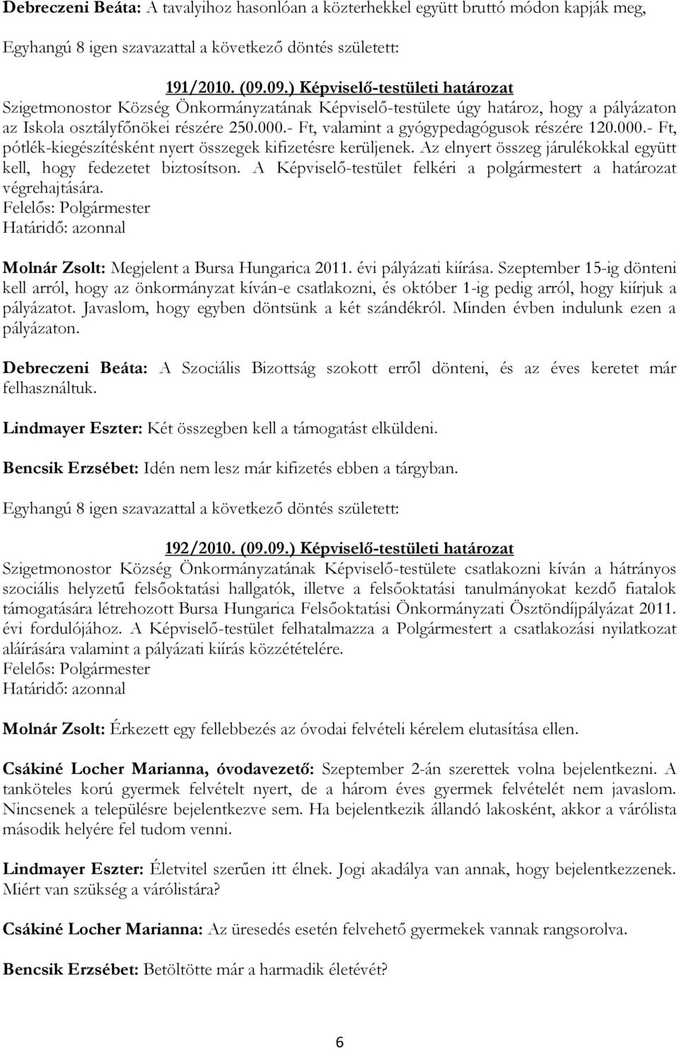 - Ft, valamint a gyógypedagógusok részére 120.000.- Ft, pótlék-kiegészítésként nyert összegek kifizetésre kerüljenek. Az elnyert összeg járulékokkal együtt kell, hogy fedezetet biztosítson.