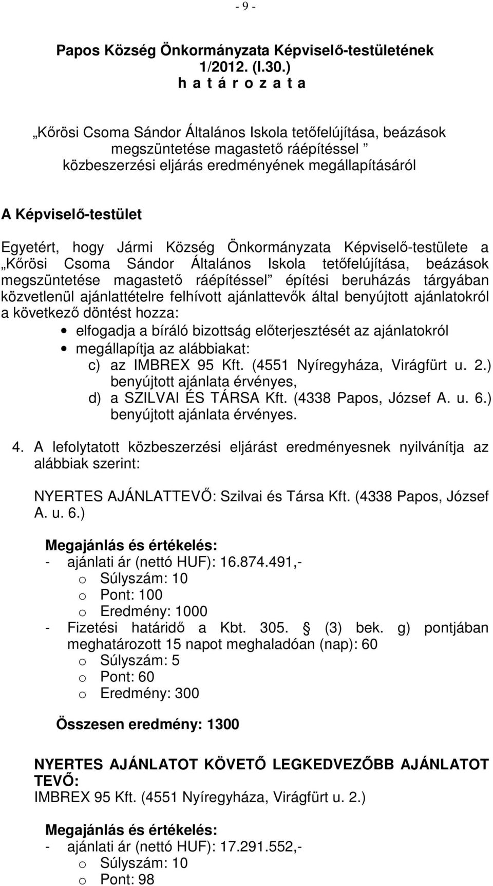 Egyetért, hogy Jármi Község Önkormányzata Képviselő-testülete a Kőrösi Csoma Sándor Általános Iskola tetőfelújítása, beázások megszüntetése magastető ráépítéssel építési beruházás tárgyában