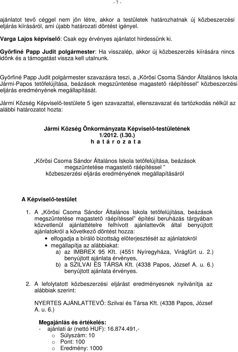 Győrfiné Papp Judit polgármester szavazásra teszi, a Kőrösi Csoma Sándor Általános Iskola Jármi-Papos tetőfelújítása, beázások megszüntetése magastető ráépítéssel közbeszerzési eljárás eredményének