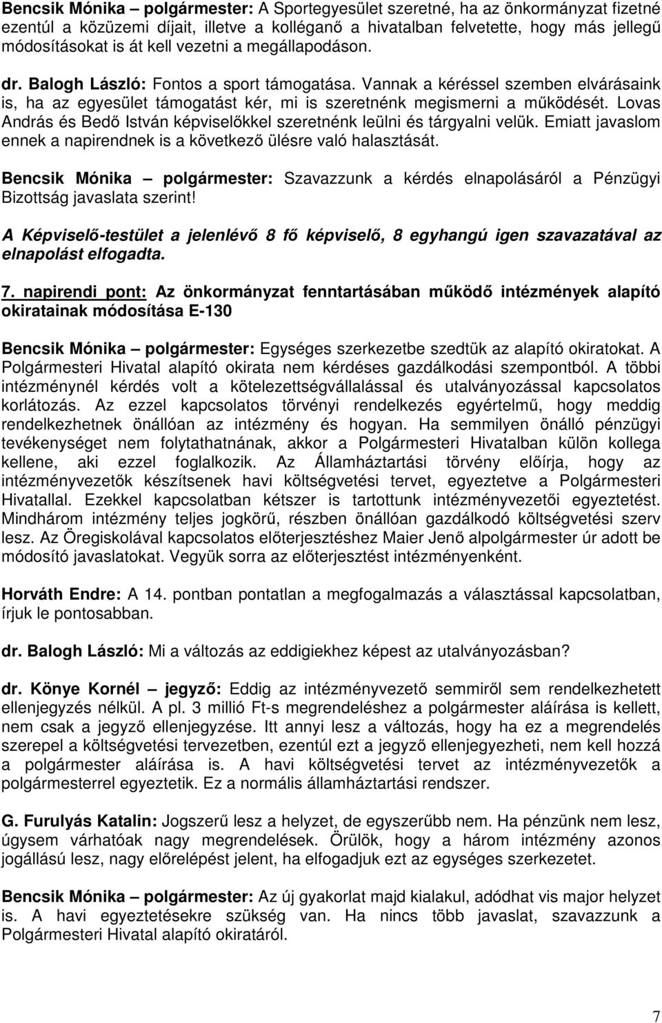 Lovas András és Bedő István képviselőkkel szeretnénk leülni és tárgyalni velük. Emiatt javaslom ennek a napirendnek is a következő ülésre való halasztását.