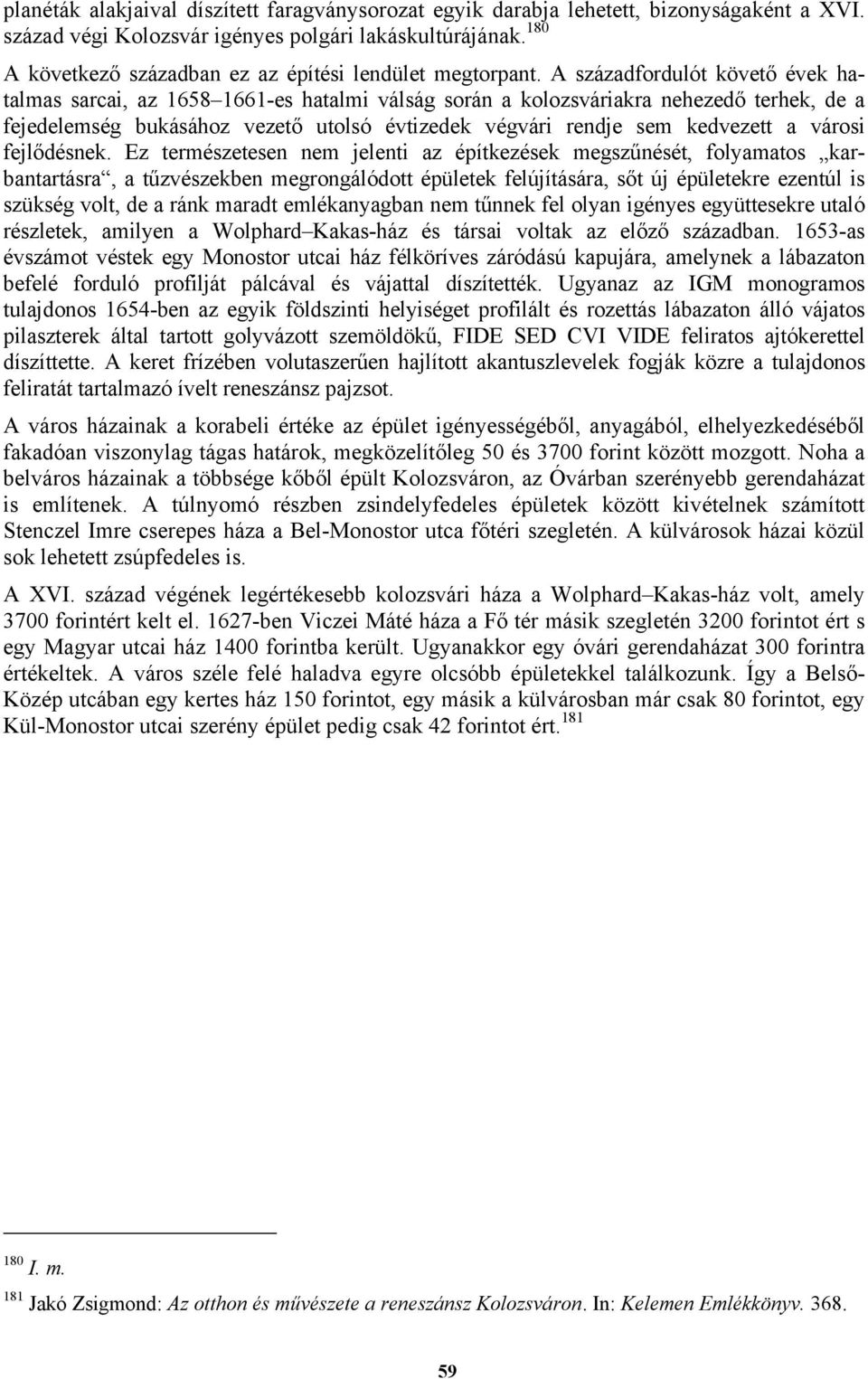 A századfordulót követő évek hatalmas sarcai, az 1658 1661-es hatalmi válság során a kolozsváriakra nehezedő terhek, de a fejedelemség bukásához vezető utolsó évtizedek végvári rendje sem kedvezett a