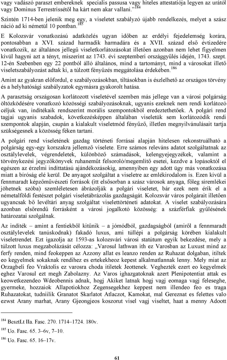 185 E Kolozsvár vonatkozású adatközlés ugyan időben az erdélyi fejedelemség korára, pontosabban a XVI. század harmadik harmadára és a XVII.