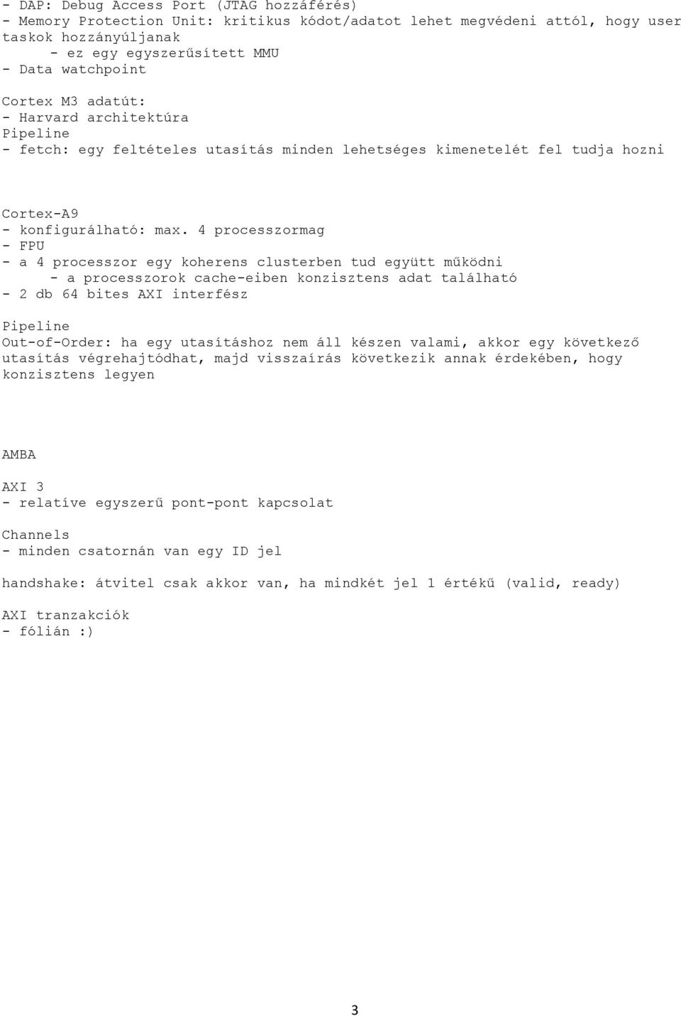 4 processzormag - FPU - a 4 processzor egy koherens clusterben tud együtt működni - a processzorok cache-eiben konzisztens adat található - 2 db 64 bites AXI interfész Pipeline Out-of-Order: ha egy