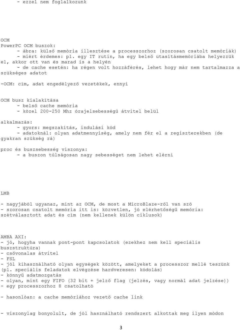 adat engedélyező vezetékek, ennyi OCM busz kialakítása - belső cache memória - közel 200-250 Mhz órajelsebességű átvitel belül alkalmazás: - gyors: megszakítás, indulási kód - adatoknál: olyan