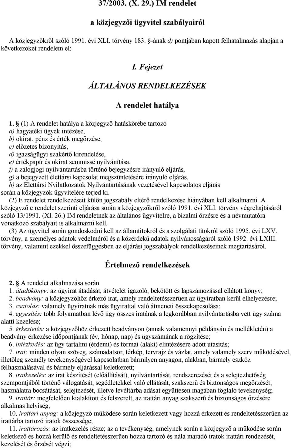 (1) A rendelet hatálya a közjegyző hatáskörébe tartozó a) hagyatéki ügyek intézése, b) okirat, pénz és érték megőrzése, c) előzetes bizonyítás, d) igazságügyi szakértő kirendelése, e) értékpapír és