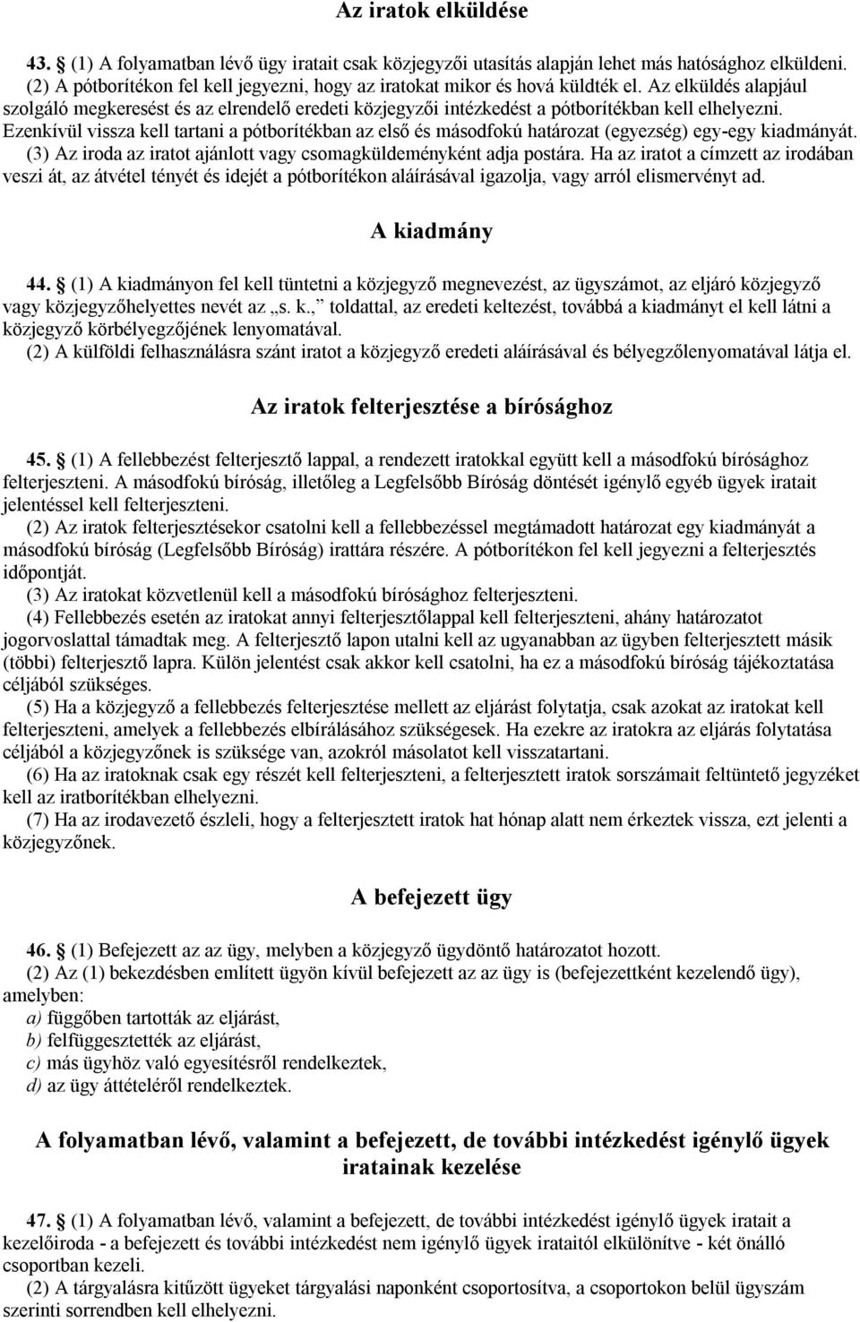 Az elküldés alapjául szolgáló megkeresést és az elrendelő eredeti közjegyzői intézkedést a pótborítékban kell elhelyezni.